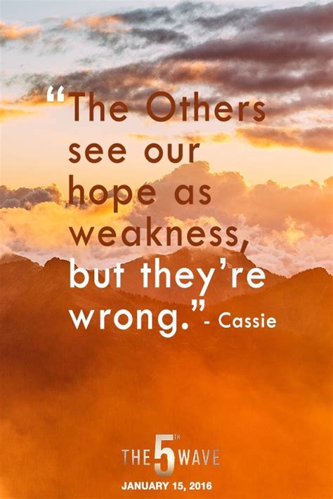 “The Others see our hope as weakness, but they’re wrong.” - Cassie, The ...