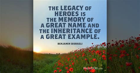 “The legacy of heroes is the memory of a | The Foundation for a Better Life