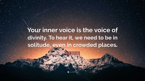 A. R. Rahman Quote: “Your inner voice is the voice of divinity. To hear ...