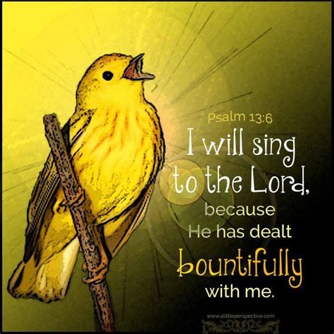 PSALM 13:6 NIV I will sing the LORD's praise, for he has been good to ...