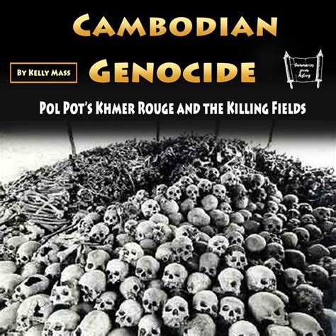 Cambodian Genocide: Pol Pot’s Khmer Rouge and the Killing Fields ...