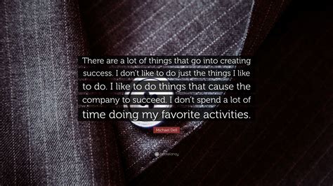 Michael Dell Quote: “There are a lot of things that go into creating ...