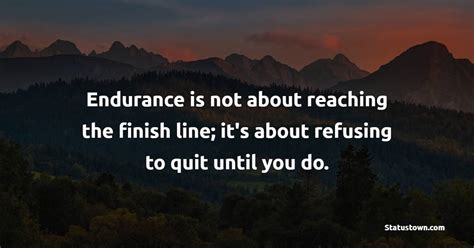 Endurance is not about reaching the finish line; it's about refusing to ...