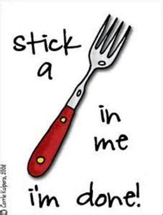 STICK A FORK IN ME. I'M DONE