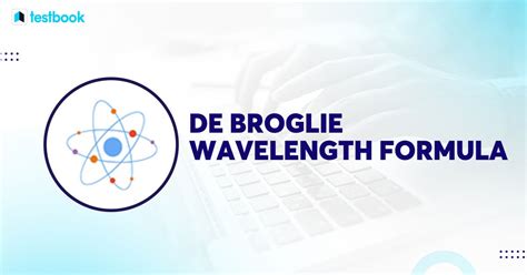 De Broglie Wavelength Formula: Formula, Derivation, Applications