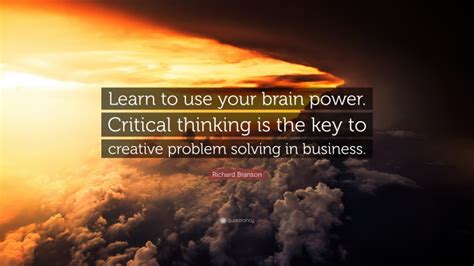 Richard Branson Quote: “Learn to use your brain power. Critical ...