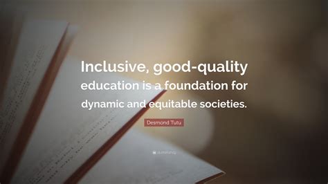 Desmond Tutu Quote: “Inclusive, good-quality education is a foundation ...