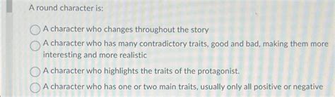 Solved A round character is:A character who changes | Chegg.com