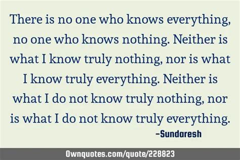 There is no one who knows everything, no one who knows nothing ...