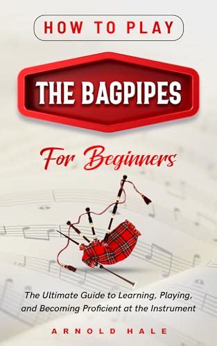 How to Play the Bagpipes for Beginners: The Ultimate Guide to Learning ...