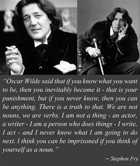 Oscar Wilde said that if you know what you want to be, then you ...