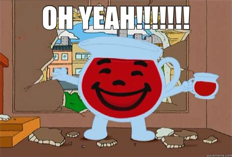 OH YEAH!!!!!!! - Kool Aid Man Oh Yeah - quickmeme