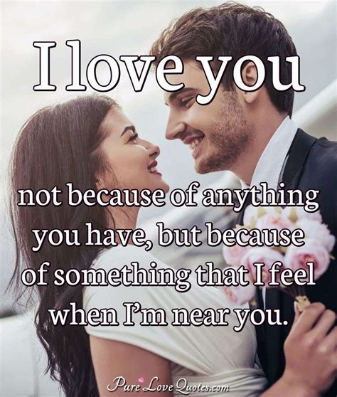 I love you not because of anything you have, but because of something ...