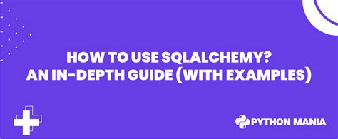 How To Use SQLAlchemy: An In-Depth Guide (With Examples)