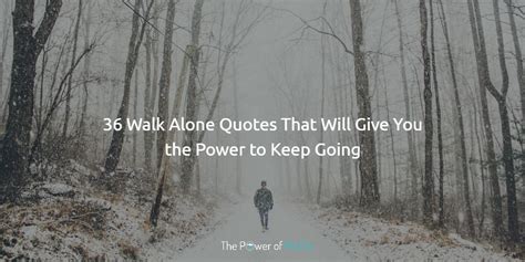 36 Walk Alone Quotes That Will Give You the Power to Keep Going