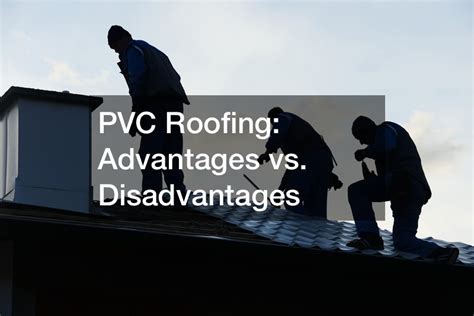 PVC Roofing Advantages vs. Disadvantages