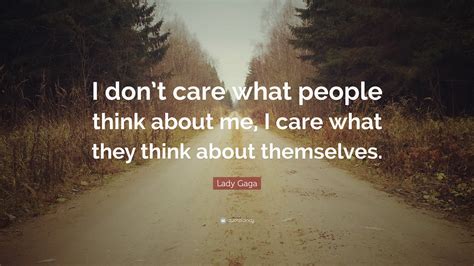 Lady Gaga Quote: “I don’t care what people think about me, I care what ...