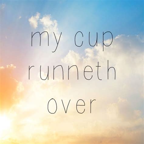 "my cup runneth over" Psalm 23:5 | for my heart | Pinterest