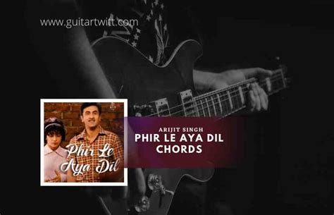 Phir Le Aya Dil Chords By Arijit Singh | Barfi - Guitartwitt