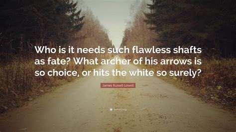 James Russell Lowell Quote: “Who is it needs such flawless shafts as ...