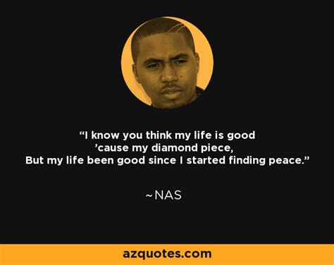 Nas quote: I know you think my life is good 'cause my...