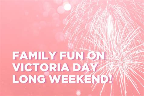 Family fun on Victoria Day long weekend!