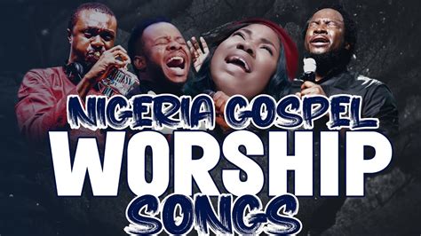 Nigerian Praise and Worship Songs 2021 - Latest Nigerian Worship Songs ...