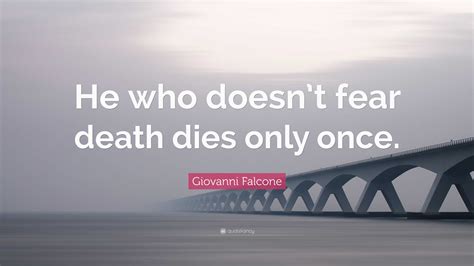 Giovanni Falcone Quote: “He who doesn’t fear death dies only once.”