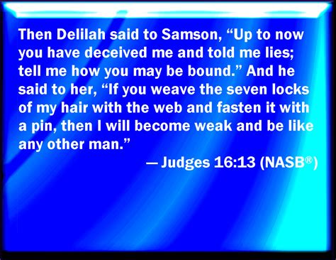 Judges 16:13 And Delilah said to Samson, Till now you have mocked me ...