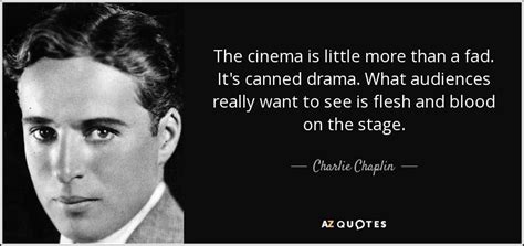 Charlie Chaplin quote: The cinema is little more than a fad. It's canned...