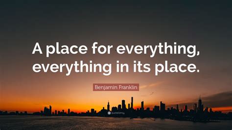 Benjamin Franklin Quote: “A place for everything, everything in its place.”