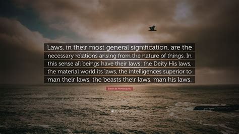 Baron de Montesquieu Quote: “Laws, in their most general signification ...