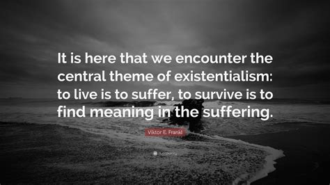 Viktor E. Frankl Quote: “It is here that we encounter the central theme ...