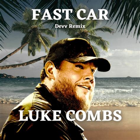 Stream Luke Combs - Fast Car (Devv Remix) by Devv Tyler | Listen online ...