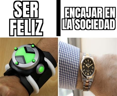 Ser feliz= Omnitrix / encajar en la sociedad= Rolex - Meme by ...