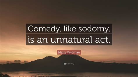 Marty Feldman Quote: “Comedy, like sodomy, is an unnatural act.”