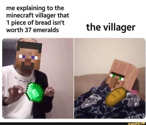 Me explaining to the minecraft villager that 1 piece of bread isn't ...