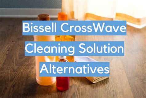 Bissell CrossWave Cleaning Solution Alternatives - CleanerProfy