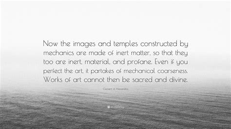 Clement of Alexandria Quote: “Now the images and temples constructed by ...