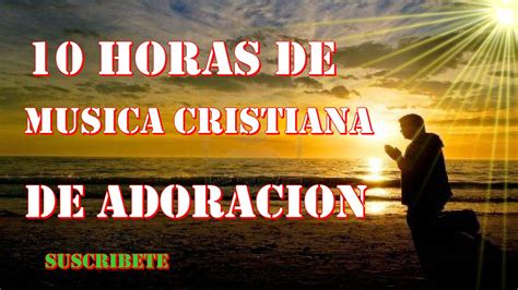 canciones cristianas de adoracion 10 horas de musica cristiana de ...