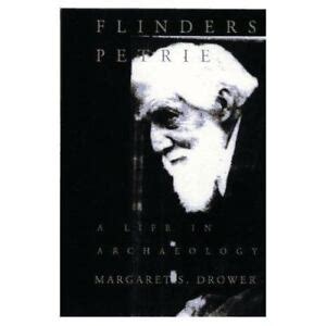 Flinders Petrie : A Life in Archaeology by Margaret S. Drower ...