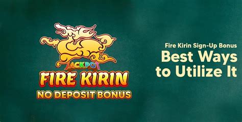 Fire Kirin Sign-Up Bonus: Best Ways to Utilize It