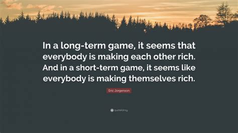 Eric Jorgenson Quote: “In a long-term game, it seems that everybody is ...