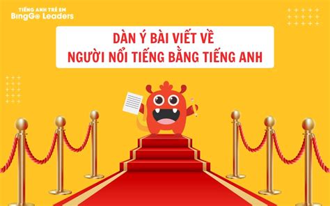 20+ MẪU ĐOẠN VĂN VIẾT VỀ NGƯỜI NỔI TIẾNG BẰNG TIẾNG ANH ĐẠT ĐIỂM 10