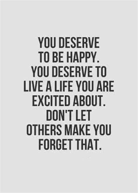 a quote that says you deserves to be happy, you deserve to live a life ...