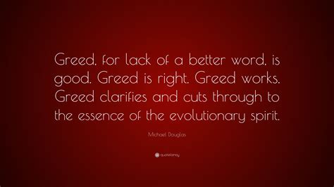 Michael Douglas Quote: “Greed, for lack of a better word, is good ...