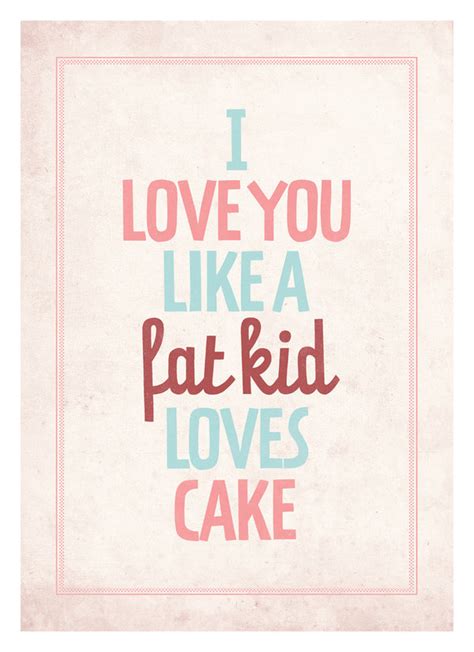 11+ I Love You Like A Fat Kid Loves Cake Movie Quote | Love Quotes ...