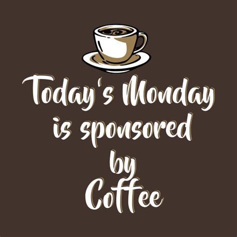 Today's Monday is sponsored by coffee - Funny Monday Shirts and ...