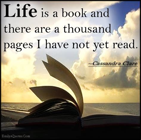 Life is a book and there are a thousand pages I have not yet read ...