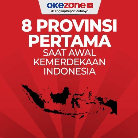 8 Provinsi Pertama saat Awal Kemerdekaan Indonesia 0 : Foto Okezone ...